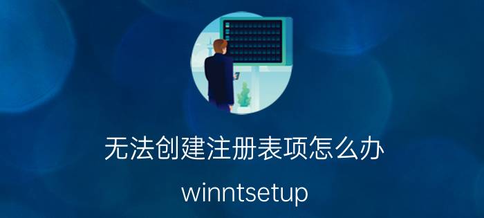 无法创建注册表项怎么办 winntsetup 文件已存在,无法创建该文件？